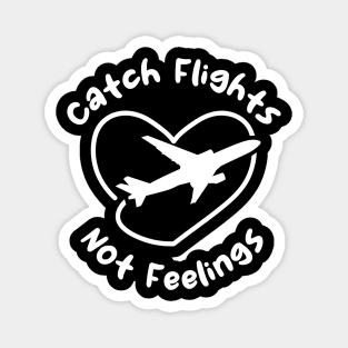 Catch Flights Not Feelings Magnet