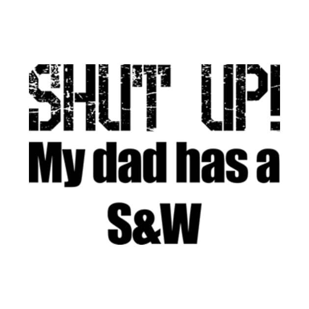 Shut Up! My dad has a Smith and Wesson by Barnabas