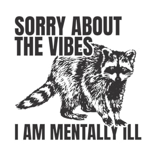 Sorry About The Vibes I Am Mentally Ill - Funny Raccoon T-Shirt