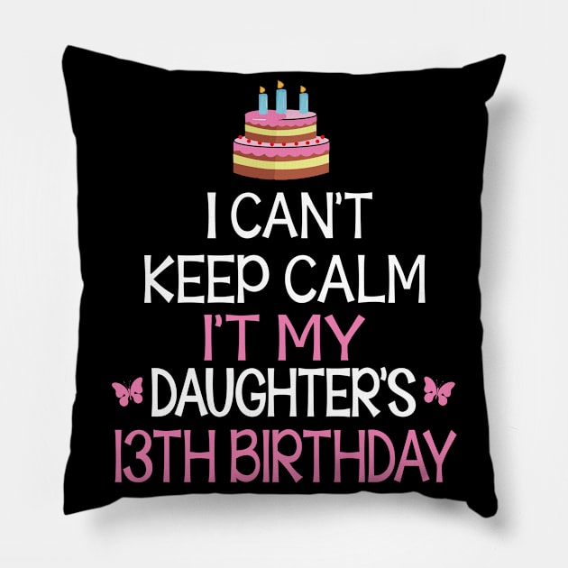 I Can't Keep Calm It's My Daughter's 13th Birthday Happy Father Mother Daddy Mommy Mama Pillow by bakhanh123