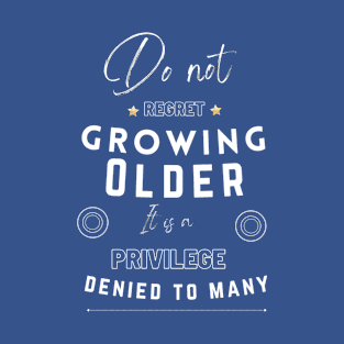 Do not regret growing older it is a privilege denied to many T-Shirt