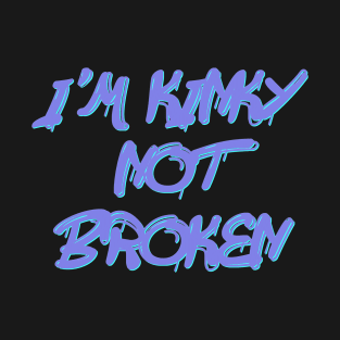 I'm Kinky not broken T-Shirt