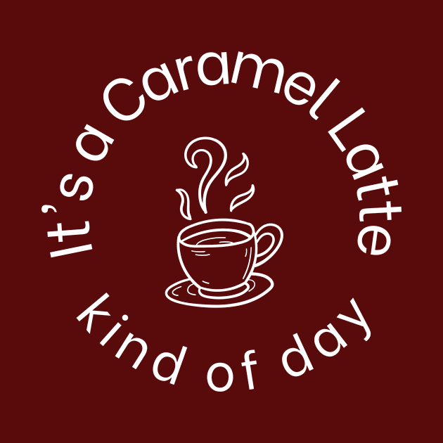 Caramel latte Kind of day T-shirt Design by Salsa's Creation