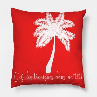 c'est les tropiques dans ma tête Pillow