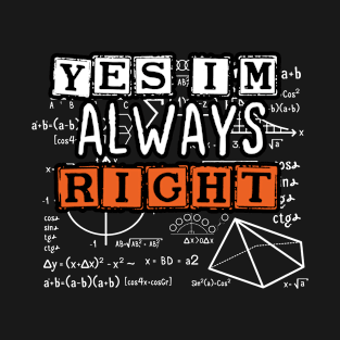 Cool Math Quotes yes i'm always right Funny Math Teacher Joke Men Women T-Shirt