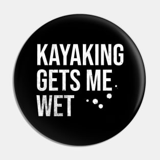 Kayaking Gets Me Wet Pin