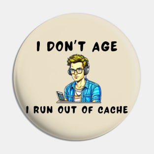 I don't age i run out of cache Pin