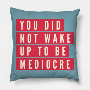 You did not wake up to be mediocre Pillow