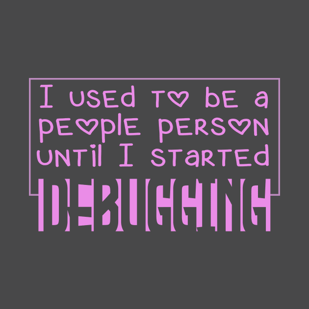 i used to be a people person, until i started debugging by the IT Guy 