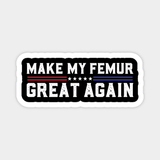 Make My Femur Great Again Broken Leg Femur Surgery Recovery Magnet