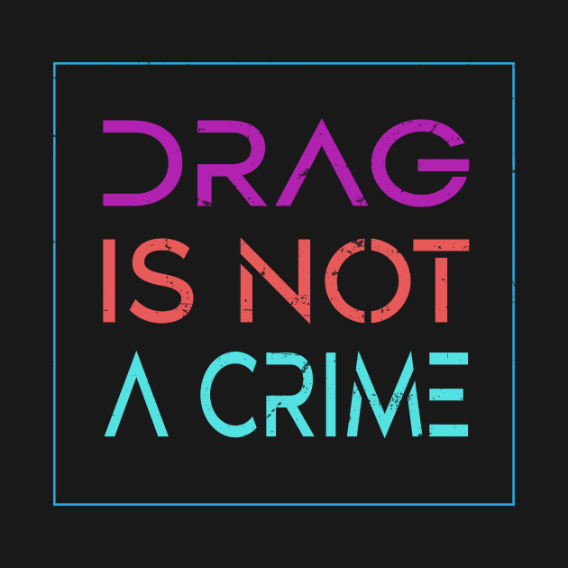 Drag Is Not A Crime Support Drag Queens LGBTQ Rights Pride by KRMOSH