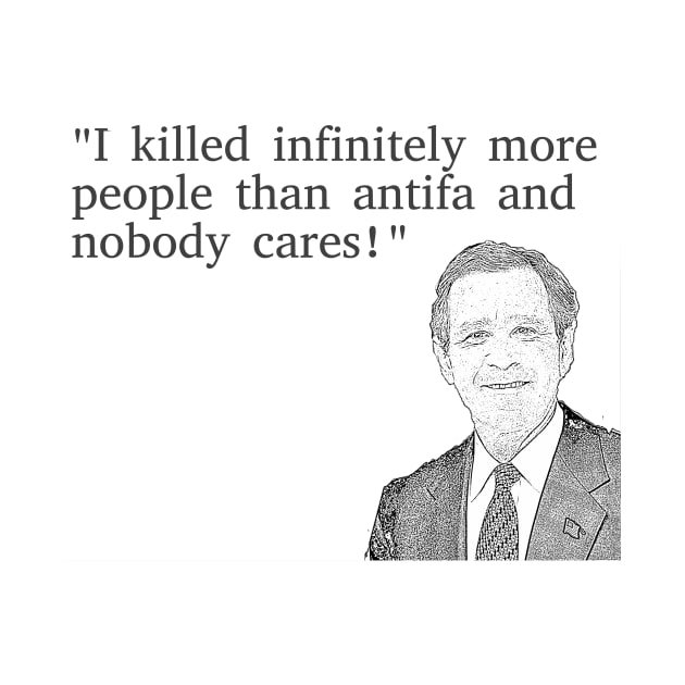 Bush Killed Infinitely More People Than Antifa by dikleyt