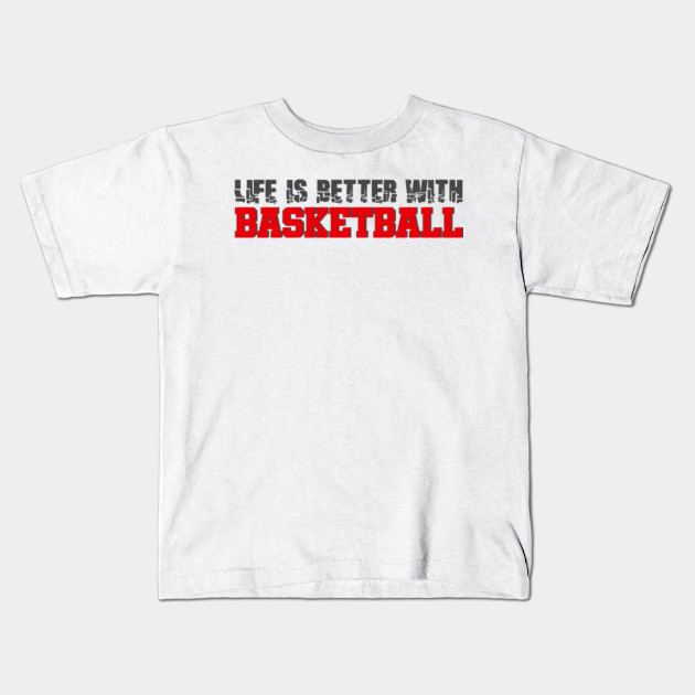 Life Is Better With Basketball Slogan Life Kids T Shirt
