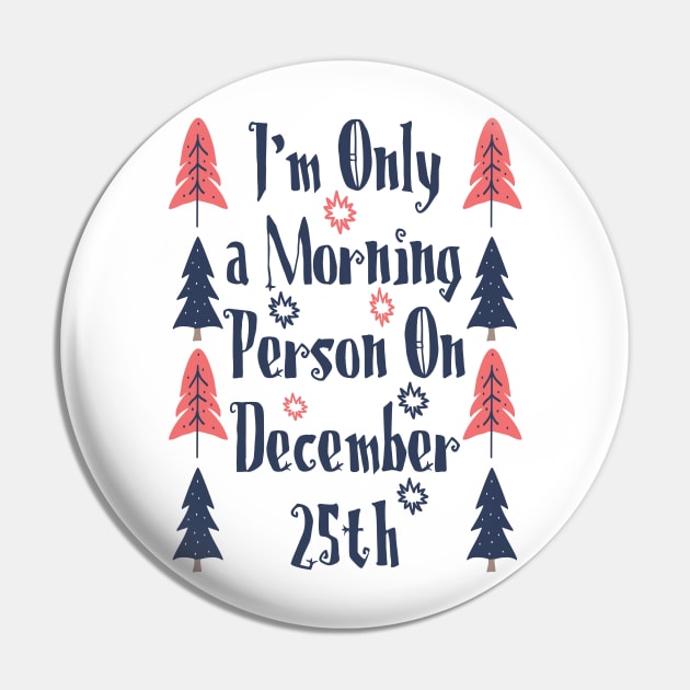 I'm only a morning person on december 25th Pin by Myteeshirts