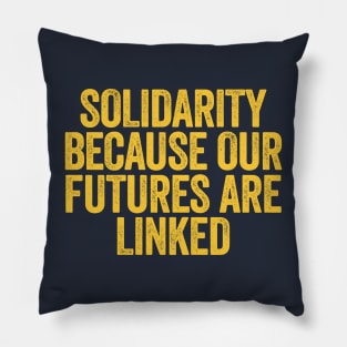 Solidarity Because Our Futures Are Linked Pillow