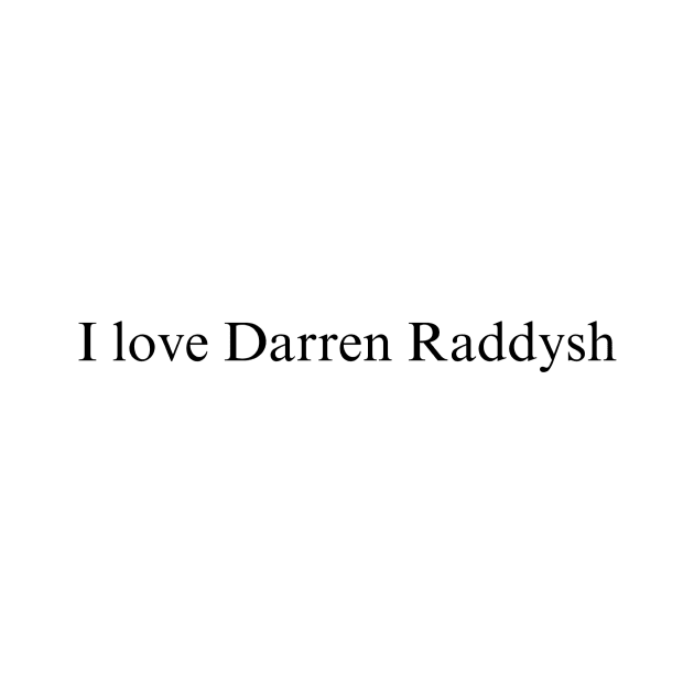 I love Darren Raddysh by delborg