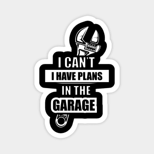 I can't. I have plans in the garage Funny Magnet