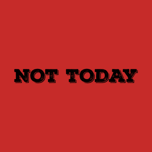 not today T-Shirt