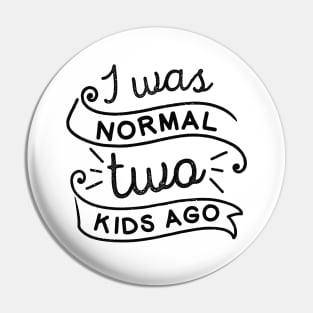 I Was Normal Two Kids Ago Pin