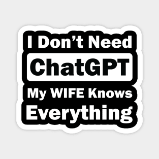 I don't need chatGPT my wife knows everything Magnet