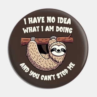 Sloth - I have no idea what I am doing and you can't stop me Pin