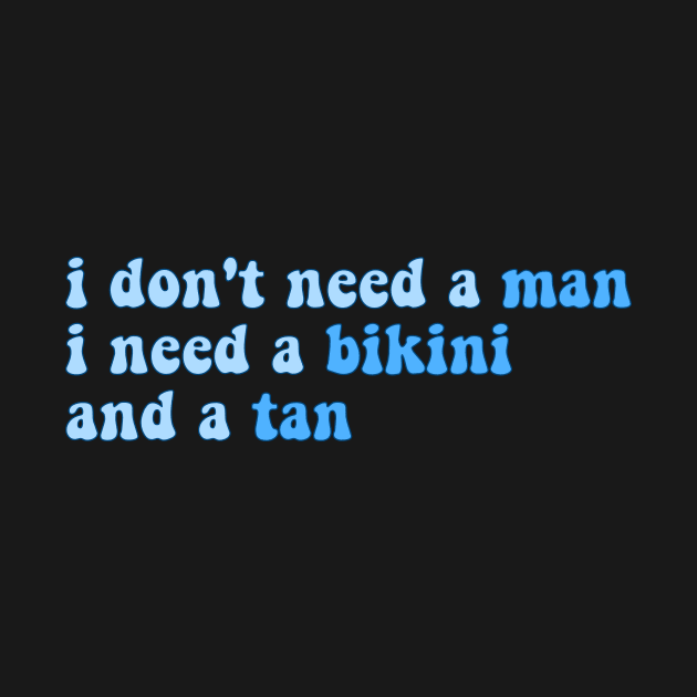 i don't need a man, i need a bikini and a tan - blue by carleemarkle