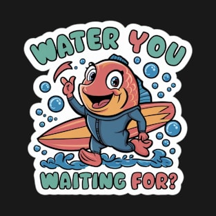 Water You Waiting For? T-Shirt