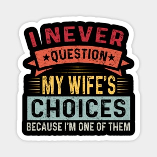 I Never Question My Wife Choices Because I'm One Of Them Trending Quote Magnet