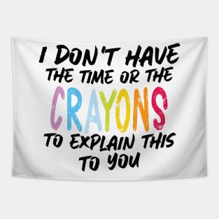 Funny sarcasm teacher gift don't have the time or the crayons to explain this to you Tapestry