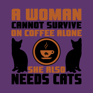 "A Woman Cannot Survive On Coffee Alone, She Also Needs Cats" T-Shirt