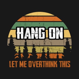 Hang On Let me Overthink This - Hold On Overthinking T-Shirt