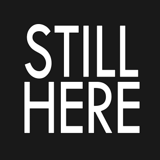 Still Here T-Shirt