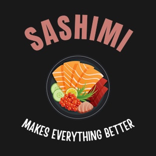 Sashimi makes everything better T-Shirt