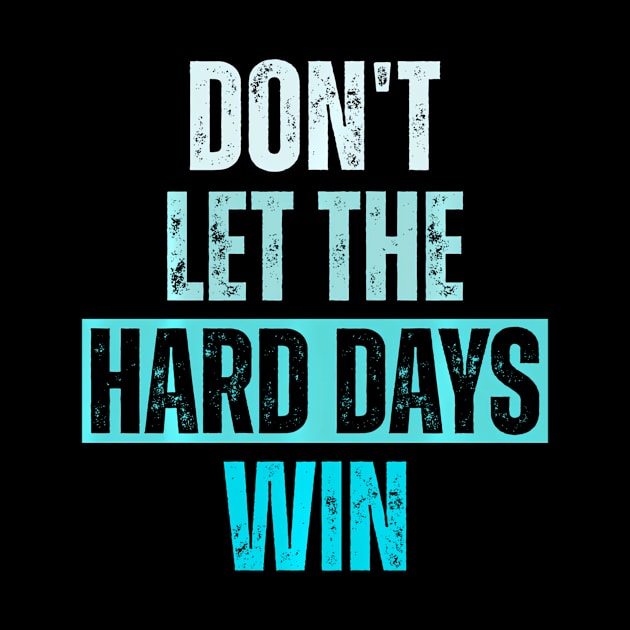 Don'T Let The Hard Days Win by Ro Go Dan