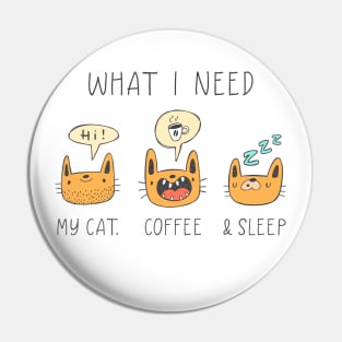 What I Need, My Cat, Coffee & Sleep, Funny Cat Coffee Lovers Pin