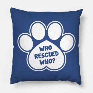 Who rescued Who? For pet lovers Pillow