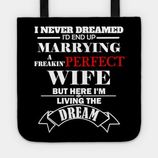 I never dreamed I'd end marrying a freaking perfect wife but here  I'm living the dream Tote