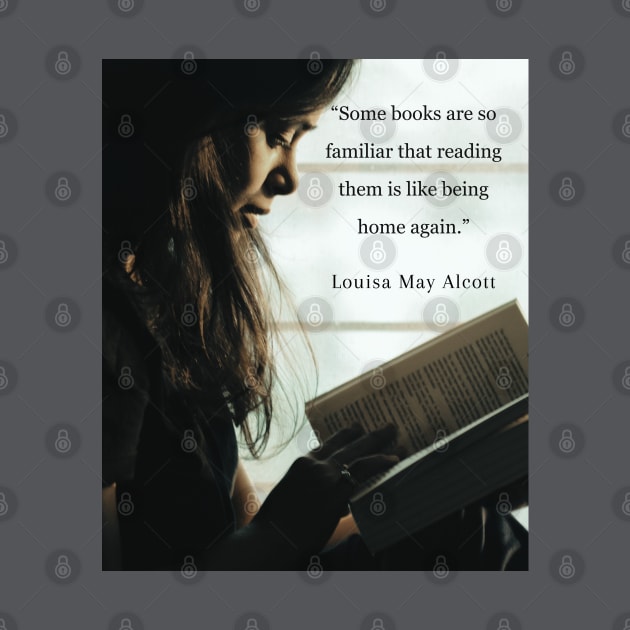 Louisa May Alcott quote: Some books are so familiar that reading them is like being home again. by artbleed