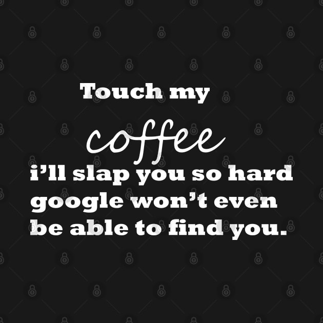 touch my coffee I'll slap you so hard funny by happyhaven