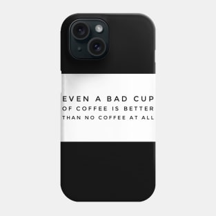 Even a bad cup of coffee is better than no coffee at all Phone Case