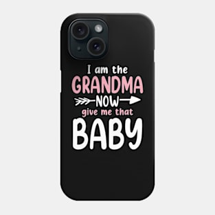 I Am The Grandma Now Give Me That Baby Phone Case