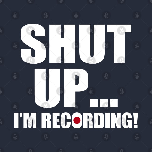 shut up i'm recording by Stellart