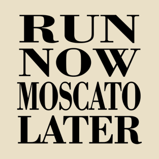 Run now Moscato Later T-Shirt