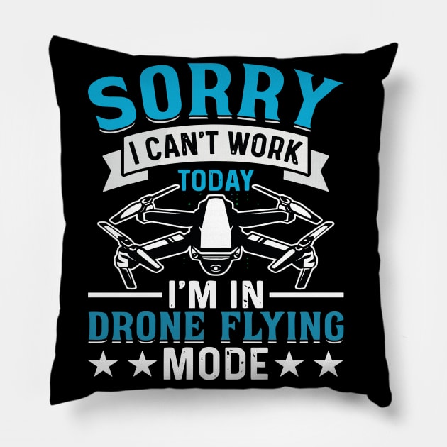 SORRY I CANT  WORK TODAY IM IN DRONE FLYING MODE Pillow by rhazi mode plagget