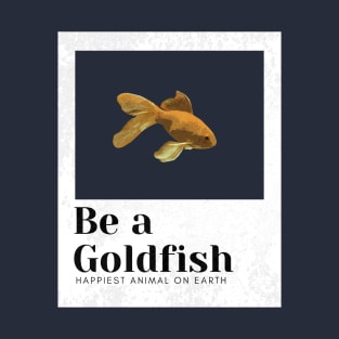 Be a goldfish T-Shirt