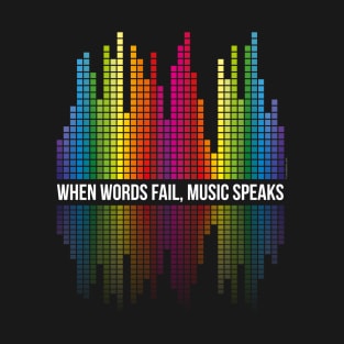 Music Speaks (When Words Fail) - Equalizer bars T-Shirt