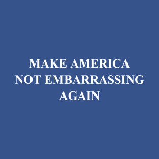 Make America Not Embarrassing Again T-Shirt