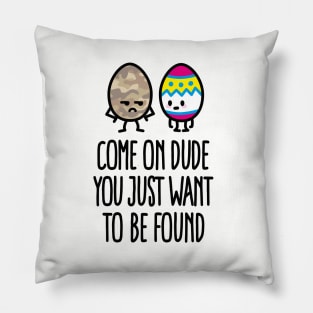 Come on dude you just want to be found easter Pillow