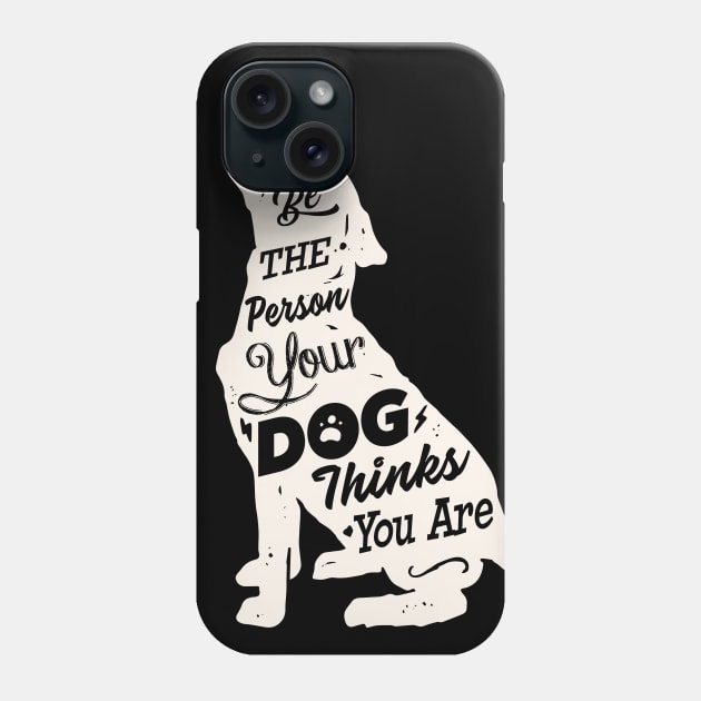 Be the Person your Dog thinks You are. Dog Lovers Phone Case by Alema Art