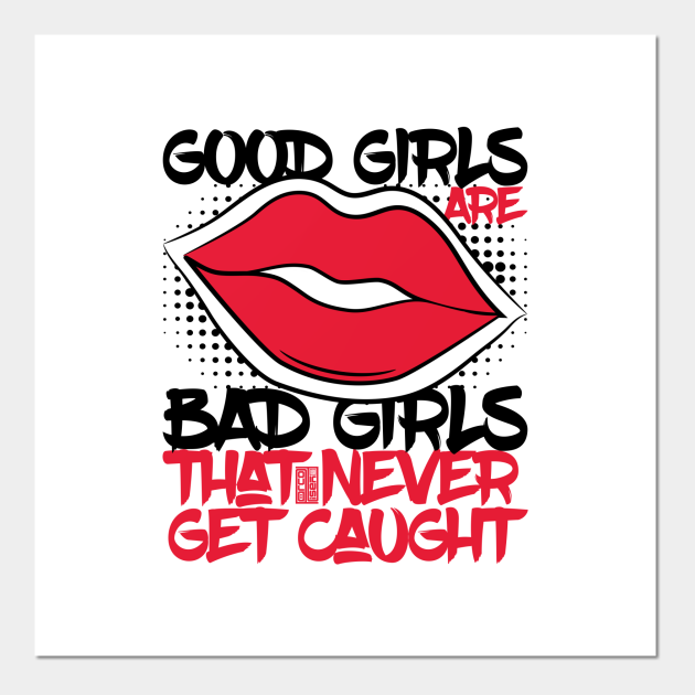 FUNNY SARCASTIC ATTITUDE GOOD BAD GIRLS NEVER CAUGHT - Good Girl - Posters and Art Prints | TeePublic FUNNY SARCASTIC ATTITUDE GOOD BAD GIRLS NEVER CAUGHT - Good Girl - Posters and Art Prints | TeePublic